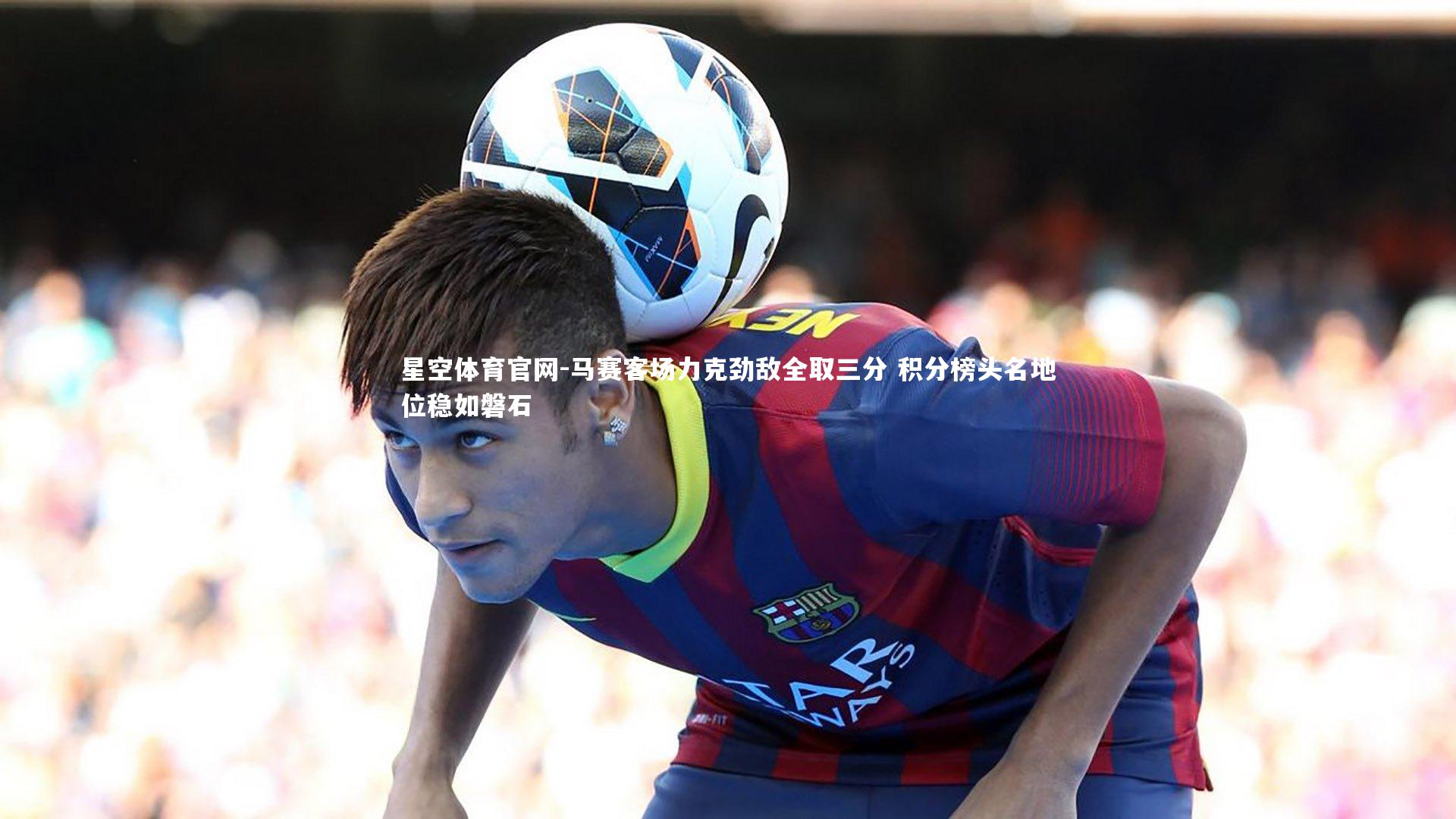 马赛客场力克劲敌全取三分 积分榜头名地位稳如磐石