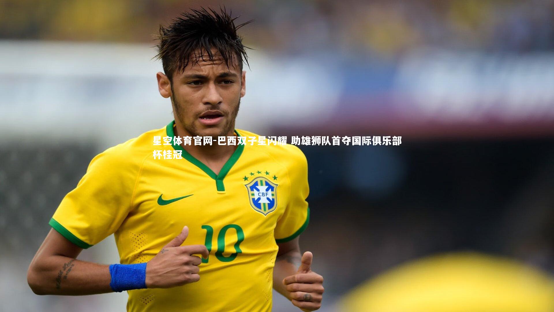 星空体育官网-巴西双子星闪耀 助雄狮队首夺国际俱乐部杯桂冠
