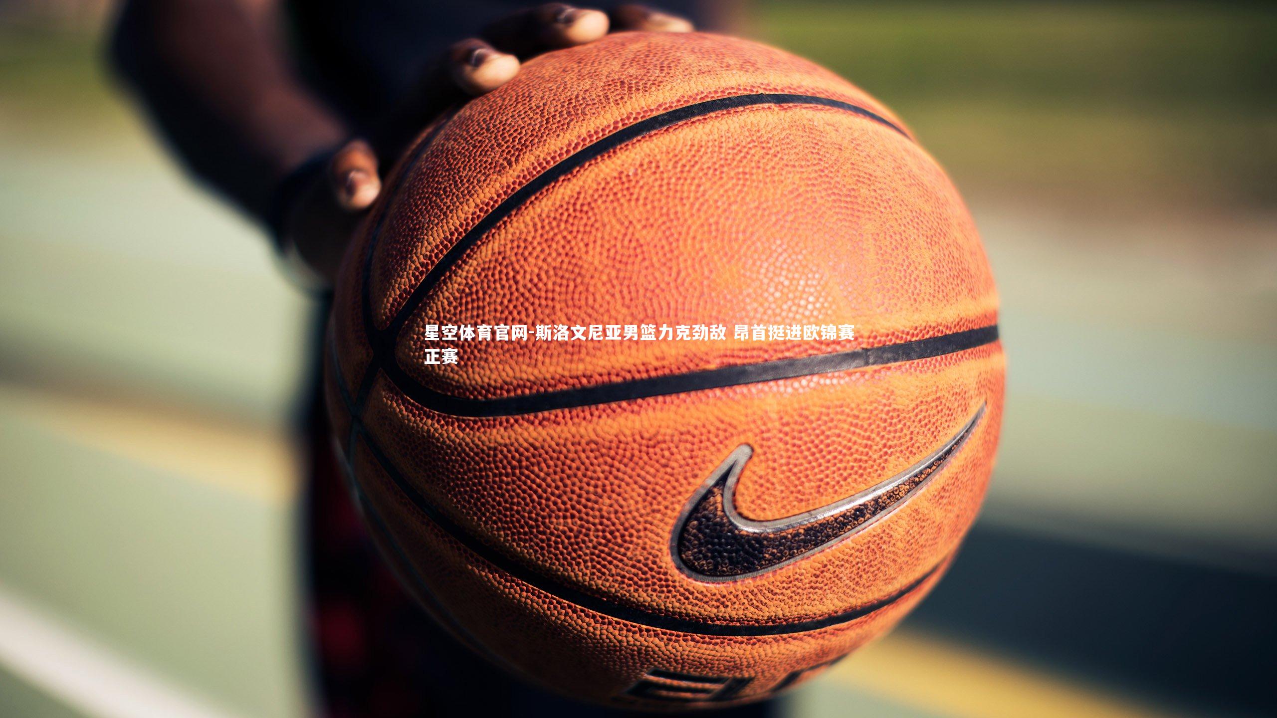 斯洛文尼亚男篮力克劲敌 昂首挺进欧锦赛正赛