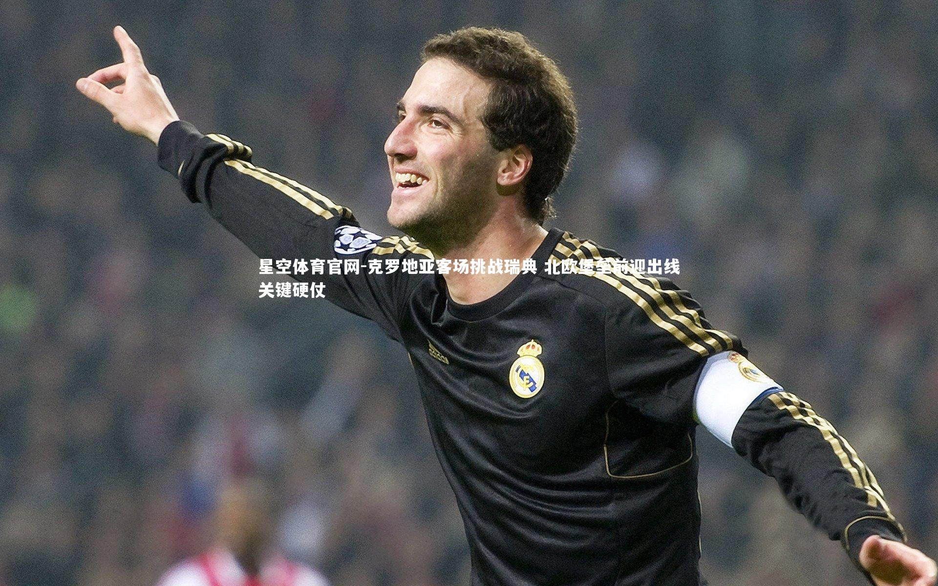 克罗地亚客场挑战瑞典 北欧堡垒前迎出线关键硬仗